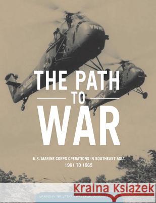 The Path to War: U.S. Marine Operations in Southeast Asia 1961 to 1965 George R Hoffman U S Marine Corps History Division  9781782666950 Military Bookshop - książka