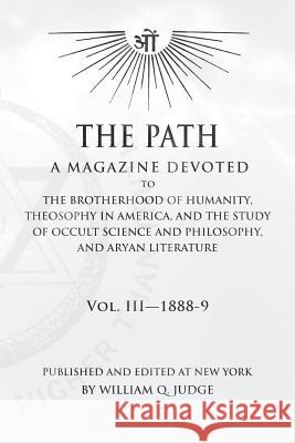 The Path: Volume 3: A Magazine Dedicated to the Brotherhood of Humanity, Theosophy in America, and the Study of Occult Science a William Quan Judge 9781517319601 Createspace - książka