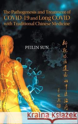 The Pathogenesis and Treatment of Covid-19 and Long Covid with Traditional Chinese Medicine Peilin Sun 9781800612532 World Scientific Publishing Europe Ltd - książka