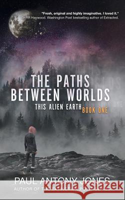 The Paths Between Worlds: This Alien Earth Book One Paul Antony Jones 9781949890181 Aethon Books, LLC - książka