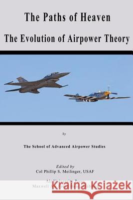 The Paths of Heaven - The Evolution of Airpower Theory Col Phillip S. Meilinger School of Advanced Airpowe 9781479181902 Createspace - książka