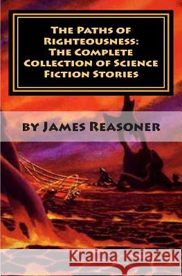 The Paths of Righteousness: The Complete Collection of Science Fiction Stories James Reasoner 9781466381919 Createspace Independent Publishing Platform - książka