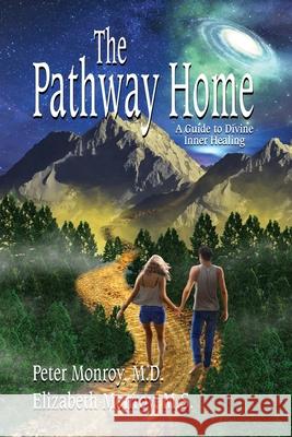 The Pathway Home: A Guide to Divine Inner Healing Elizabeth Monroy, Peter Monroy 9798330239238 Infinite Human Productions - książka