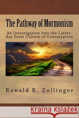 The Pathway of Mormonism - An Investigation into Latter-day Saint's Culture of Consecration Zollinger, Ronald R. 9781978331815 Createspace Independent Publishing Platform - książka