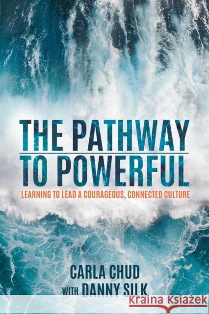 The Pathway to Powerful: Learning to Lead a Courageous, Connected Culture Carla Chud Danny Silk 9781947165885 Newtype - książka