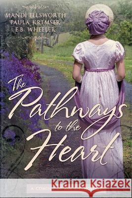The Pathways to the Heart: A Coming-of-Age Anthology Paula Kremser, Mandi Ellsworth, E B Wheeler 9781732163171 Rowan Ridge Press - książka