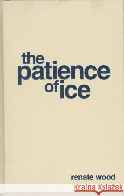 The Patience of Ice Renate Wood 9780810151048 Triquarterly Books - książka