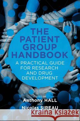 The Patient Group Handbook: A Practical Guide for Research and Drug Development Anthony Hall Nicolas Sireau 9781523320103 Createspace Independent Publishing Platform - książka