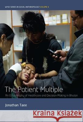 The Patient Multiple: An Ethnography of Healthcare and Decision-Making in Bhutan Jonathan Taee   9781789207965 Berghahn Books - książka