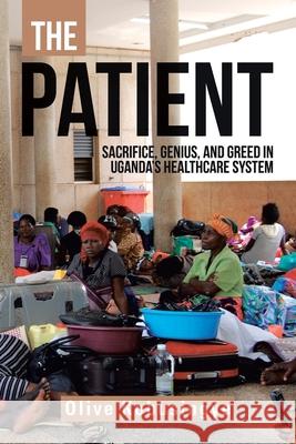 The Patient: Sacrifice, Genius, and Greed in Uganda's Healthcare System Olive Kobusingye 9781728395852 Authorhouse UK - książka