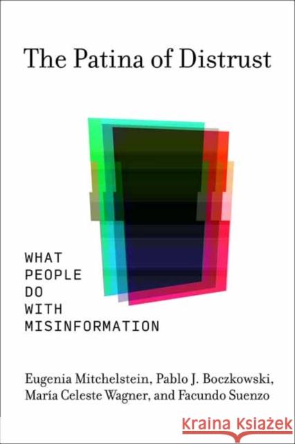 The Patina of Distrust: What People Do with Misinformation Pablo J. Boczkowski 9780262550765 MIT Press Ltd - książka