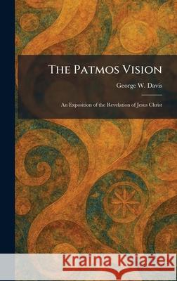 The Patmos Vision: An Exposition of the Revelation of Jesus Christ George W. Davis 9781025895178 Tradd Street Press - książka