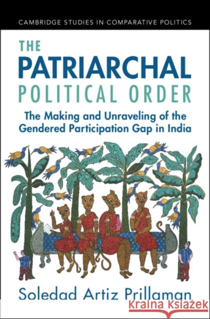 The Patriarchal Political Order: The Making and Unraveling of the Gendered Participation Gap in India Soledad Artiz Prillaman 9781009355759 Cambridge University Press - książka