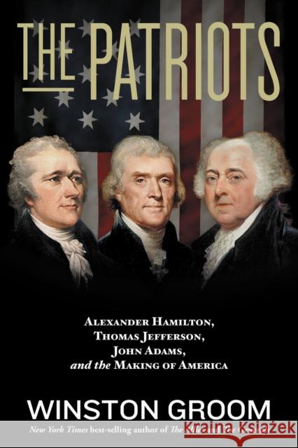 The Patriots: Alexander Hamilton, Thomas Jefferson, John Adams, and the Making of America Winston Groom 9781426223204 National Geographic Society - książka