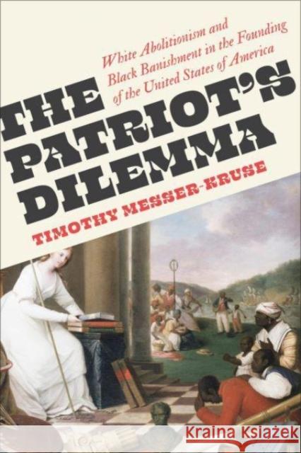 The Patriots' Dilemma: White Abolitionism and Black Banishment in the Founding of the United States of America Timothy Messer-Kruse 9780745349671 Pluto Press - książka
