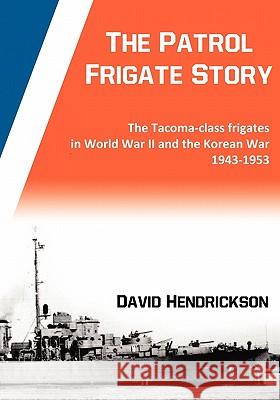 The Patrol Frigate Story - The Tacoma-class Frigates in World War II and the Korean War 1943-1953 Hendrickson, David 9780984637102 Fortis Publishing - książka