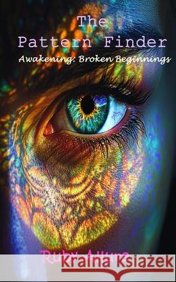 The Pattern Finder: Awakening - Broken Beginnings Ruby Allure 9798326898364 Independently Published - książka