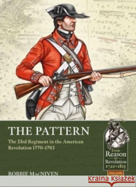 The Pattern: The 33rd Regiment and the British Infantry Experience During the American Revolution, 1770-1783 Robbie MacNiven 9781804511893 Helion & Company - książka