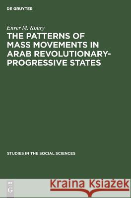 The Patterns of Mass Movements in Arab Revolutionary-Progressive States Enver M. Koury 9789027912596 de Gruyter Mouton - książka