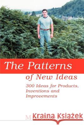 The Patterns of New Ideas: 300 Ideas for Products, Inventions and Improvements Meek, Mark 9780595311637 iUniverse - książka