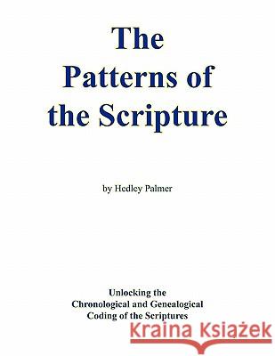 The Patterns of the Scripture: Unlocking the Chronological and Genealogical Coding of the Scriptures Palmer, Hedley 9781426952012 Trafford Publishing - książka