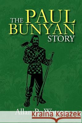 The Paul Bunyan Story Allan R. Watson 9781436386852 Xlibris Corporation - książka