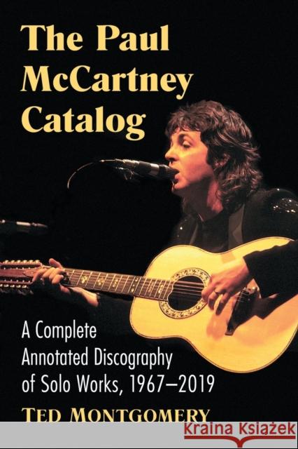 The Paul McCartney Catalog: A Complete Annotated Discography of Solo Works, 1967-2019 Montgomery, Ted 9781476676449 McFarland & Company - książka
