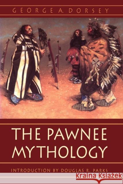 The Pawnee Mythology George A. Dorsey Douglas R. Parks 9780803266032 Bison Books - książka