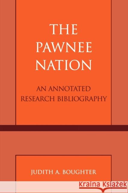 The Pawnee Nation: An Annotated Research Bibliography Boughter, Judith a. 9780810849907 Scarecrow Press, Inc. - książka