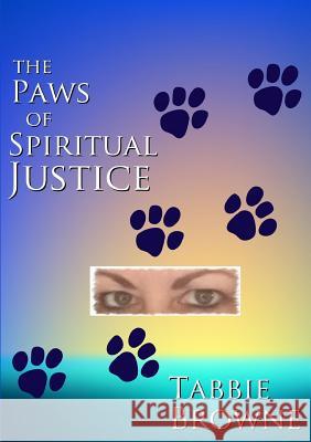 The Paws Of Spiritual Justice Tabbie Browne 9780244340063 Lulu.com - książka