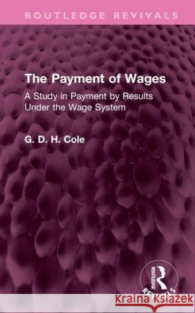 The Payment of Wages: A Study in Payment by Results Under the Wage System G. D. H. Cole 9781032543109 Routledge - książka