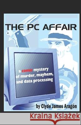 The PC Affair: a comic mystery of murder, mayhem, and data processing Clyde James Aragon 9798746870537 Independently Published - książka
