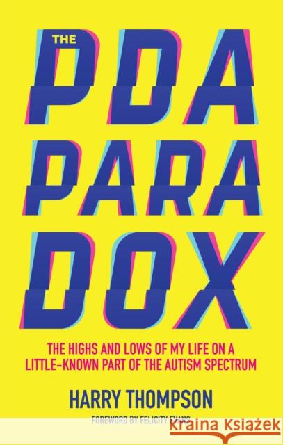 The PDA Paradox: The Highs and Lows of My Life on a Little-Known Part of the Autism Spectrum Harry Thompson Felicity Evans 9781785926754 Jessica Kingsley Publishers - książka