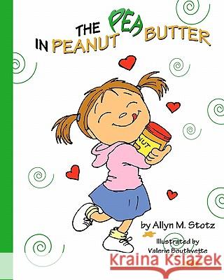 The Pea in Peanut Butter Allyn M. Stotz Valerie Bouthyette 9780984589050 Futureword Publishing LLC - książka