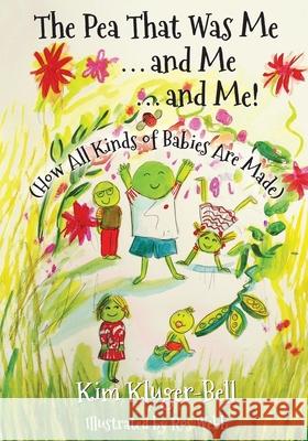 The Pea That Was Me & Me & Me: How All Kinds of Babies Are Made Kim Kluger-Bell Ros Webb 9781985582293 Createspace Independent Publishing Platform - książka