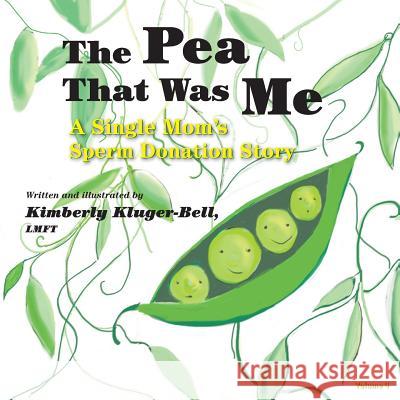 The Pea That Was Me (Volume 4): A Single Mom's/Sperm Donation Children's Story Lmft Kimberly Kluger-Bell 9781493574544 Createspace - książka