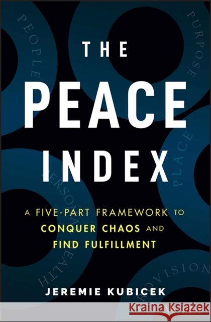 The Peace Index: A Five-Part Framework to Conquer Chaos and Find Fulfillment J Kubicek 9781119985921 John Wiley & Sons Inc - książka