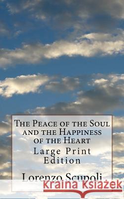 The Peace of the Soul and the Happiness of the Heart: Large Print Edition Lorenzo Scupoli 9781978141483 Createspace Independent Publishing Platform - książka