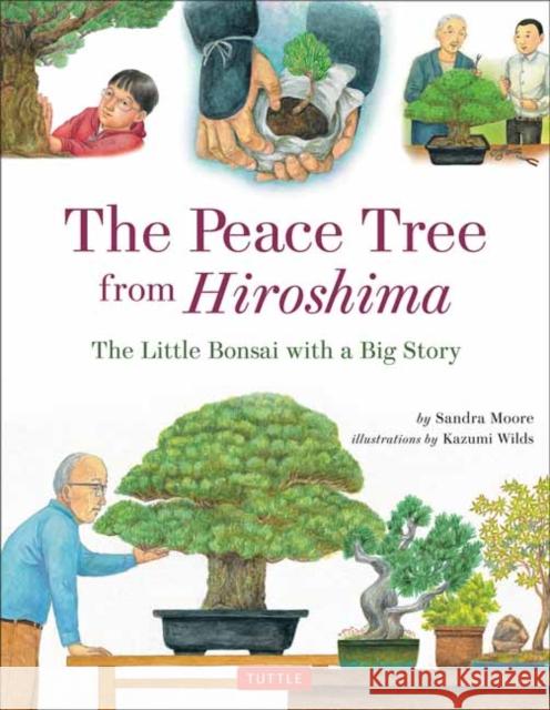 The Peace Tree from Hiroshima: The Little Bonsai with a Big Story Sandra Moore Kazumi Wilds 9784805313473 Tuttle Publishing - książka