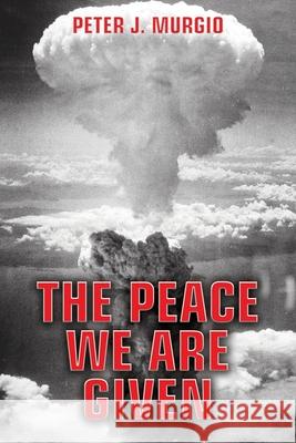 The Peace We Are Given Peter J. Murgio 9781960346490 Authors Unite Publishing - książka