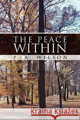 The Peace Within P. A. Wilson 9781450015295 Xlibris Corporation - książka