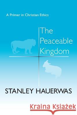 The Peaceable Kingdom: A Primer in Christian Ethics Stanley Hauerwas   9780268015534 University of Notre Dame Press - książka