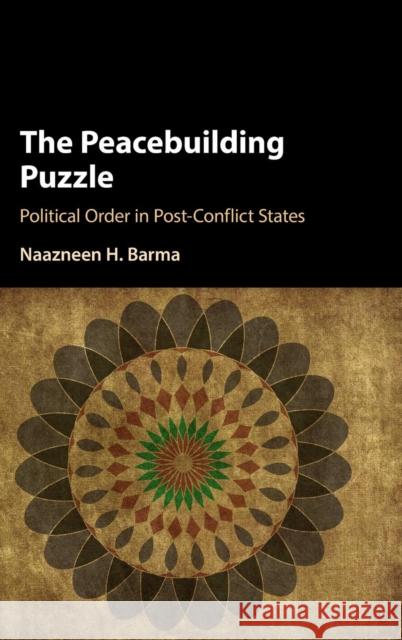 The Peacebuilding Puzzle: Political Order in Post-Conflict States Barma, Naazneen H. 9781107169319 Cambridge University Press - książka