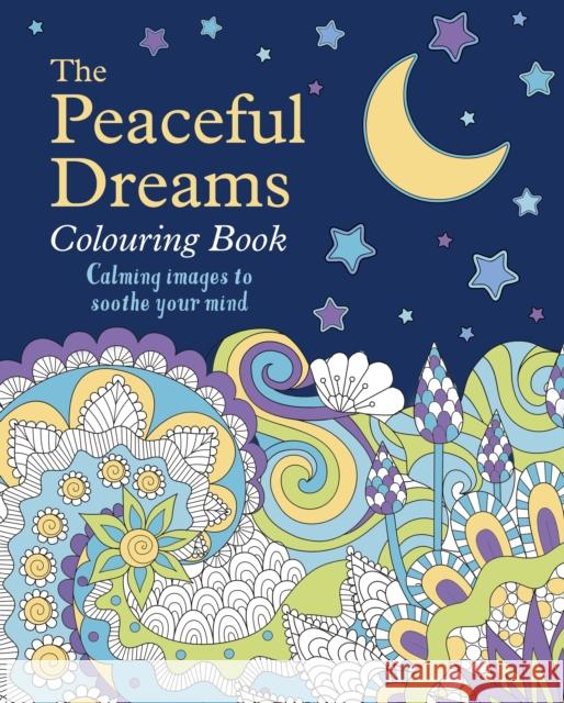 The Peaceful Dreams Colouring Book: Calming Images to Soothe Your Mind Tansy Willow 9781398825345 Arcturus Publishing Ltd - książka