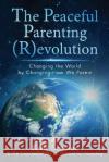 The Peaceful Parenting (R)evolution: Changing the World by Changing How We Parent Kiva Schuler 9781958729977 MindStir Media