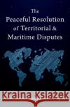 The Peaceful Resolution of Territorial and Maritime Disputes Krista E. (Professor, Professor, University of Tennessee) Wiegand 9780197675649 Oxford University Press Inc