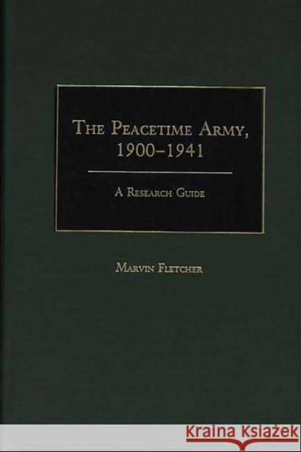 The Peacetime Army, 1900-1941: A Research Guide Fletcher, Marvin 9780313259876 Greenwood Press - książka