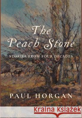 The Peach Stone: Stories from Four Decades Paul Horgan 9781685953119 Cluny Media - książka
