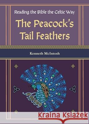 The Peacock's Tail Feathers (Reading the Bible the Celtic Way) Kenneth McIntosh 9781625247964 Harding House Publishing, Inc./Anamcharabooks - książka