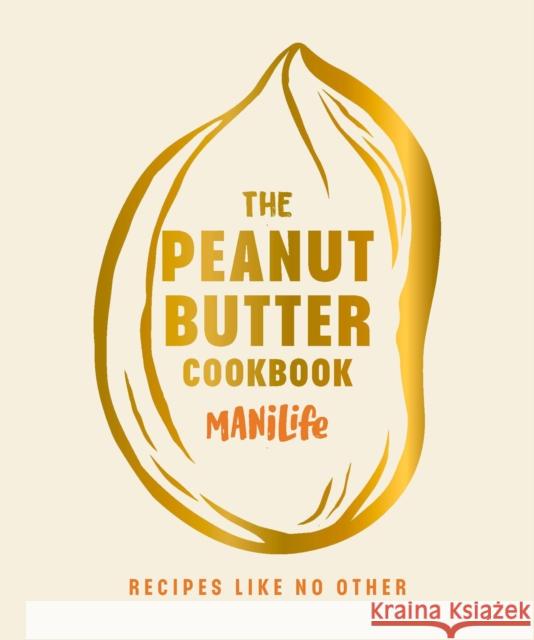 The Peanut Butter Cookbook: Recipes Like No Other ManiLife Limited 9781529923827 Ebury Publishing - książka